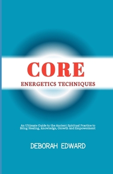 Core Energetics Techniques: Full-Body Shake at Home to Reduce Anxiety & Depression, Overcome Trauma and Achieve Fulfillment in Life