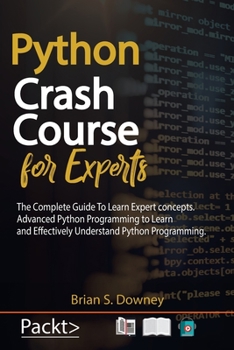 Paperback Python Crash Course for Experts: The Complete Guide to Learn Expert Concepts. Advanced Python Programming to Learn and Effectively Understand Python P Book
