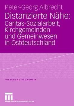 Paperback Distanzierte Nähe: Caritas-Sozialarbeit, Kirchgemeinden Und Gemeinwesen in Ostdeutschland [German] Book