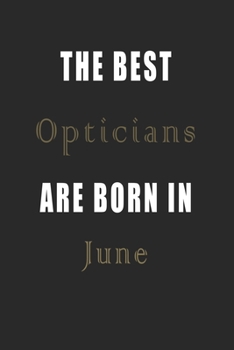 The best Opticians are born in June journal: Lined Opticians Diary Notebook, Journal or Planner and Opticians Gift,Thank You Gift for Opticians or Gift Idea for Retirement