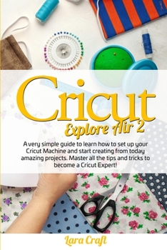 Paperback Cricut Explore Air 2: A very simple guide to learn how to set up your cricut machine and start creating from today amazing projects. Master Book
