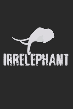 Irrelephant: Notebook A5 Size, 6x9 inches, 120 lined Pages, Zoologist Zookeeper Zoo Keeper Elephant Irrelephant Funny