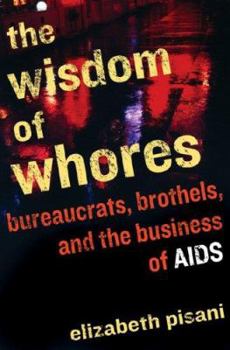 Hardcover The Wisdom of Whores: Bureaucrats, Brothels, and the Business of AIDS Book
