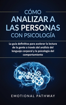 Hardcover C?mo analizar a las personas con psicolog?a: La gu?a definitiva para acelerar la lectura de la gente a trav?s del an?lisis del lenguaje corporal y la [Spanish] Book