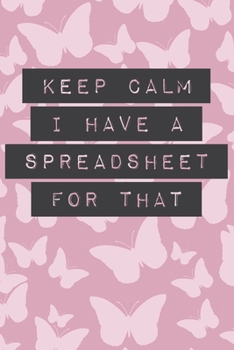 Paperback Keep Calm I Have a Spreadsheet for That: Funny Office, IT, Bookkeeping, Sales, Purchasing Workplace Humor Quote Journal, Coworker Gag Joke Gift, Blank Book