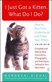 Paperback I Just Got a Kitten. What Do I Do?: How to Buy, Train, Understand, and Enjoy Your Kitten Book