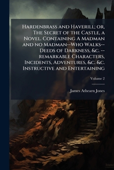 Hardenbrass and Haverill; or, The secret of the castle, a novel. Containing A madman and no madman--Who walks--Deeds of darkness, &c. --remarkable cha