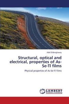 Paperback Structural, Optical and Electrical, Properties of As-Se-Tl Films Book