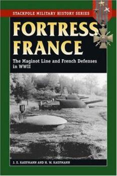 Fortress France: The Maginot Line and French Defenses in World War II (Stackpole Military History Series) (Stackpole Military History Series) - Book  of the Stackpole Military History