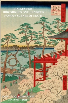 HAIKUS FOR HIROSHIGE’S ONE HUNDRED FAMOUS SCENES OF EDO II