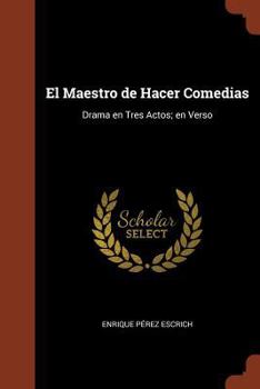 Paperback El Maestro de Hacer Comedias: Drama en Tres Actos; en Verso [Spanish] Book