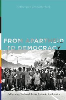 Paperback From Apartheid to Democracy: Deliberating Truth and Reconciliation in South Africa Book