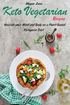 Keto Vegetarian Recipes: Nourish your Mind and Body on a Plant-Based Ketogenic Diet