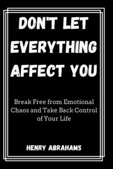 Paperback Don't Let Everything Affect You: Break Free from Emotional Chaos and Take Back Control of Your Life Book