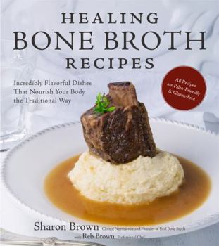 Paperback Healing Bone Broth Recipes: Incredibly Flavorful Dishes That Nourish Your Body the Traditional Way Book