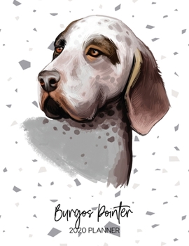 Burgos Pointer 2020 Planner: Dated Weekly Diary With To Do Notes & Dog Quotes (Awesome Calendar Planners for Pup Owners - Pedigree Breeds)