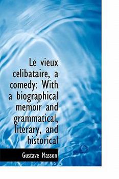 Hardcover Le Vieux C Libataire, a Comedy: With a Biographical Memoir and Grammatical, Literary, and Historical [French] Book