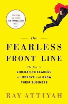 The Fearless Front Line: The Key to Liberating Leaders to Improve and Grow Their Business