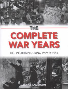 Hardcover The Complete War Years: Life in Britain During 1939 to 1945 Book