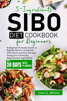 Paperback 5-Ingredients SIBO Diet Cookbook for Beginners: A Beginner-Friendly Guide to Rapidly Relieve Symptoms with Quick and Easy Recipes, Using just 5 Everyd Book