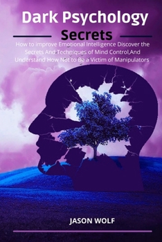 Paperback Dark Psychology Secrets: How to improve Emotional Intelligence Discover the Secrets and Techniques of Mind Control and Understand How Not to Be Book