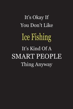 It's Okay If You Don't Like Ice Fishing It's Kind Of A Smart People Thing Anyway: Blank Lined Notebook Journal Gift Idea
