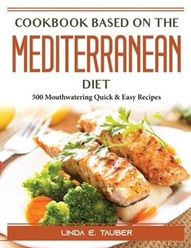 Paperback Cookbook for Beginners on the Mediterranean Diet: 500 Mouthwatering Quick and Easy Recipes Book