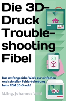 Paperback Die 3D-Druck Troubleshooting Fibel: Das umfangreiche Werk zur einfachen und schnellen Fehlerbehebung beim FDM 3D-Druck! [German] Book