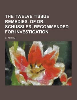 The Twelve Tissue Remedies, of Dr. Schussler, Recommended for Investigation