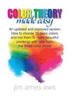 Paperback Color Theory Made Easy: An updated and improved version How to choose 15 basic colors and mix them to make beautiful paintings with help from Book