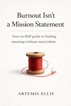 Burnout Isn't a Mission Statement: Your no-fluff guide to finding meaning without martyrdom
