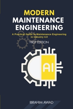 Paperback Modern Maintenance Engineering: A Practical Guide to Maintenance Engineering in Industry 4.0 The Essential Guide for Maintenance, Operations, Operatio Book