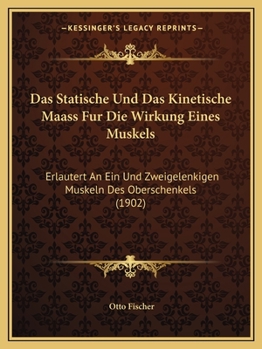 Paperback Das Statische Und Das Kinetische Maass Fur Die Wirkung Eines Muskels: Erlautert An Ein Und Zweigelenkigen Muskeln Des Oberschenkels (1902) [German] Book