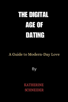 Paperback The Digital Age of Dating: A Guide to Modern-Day Love Book