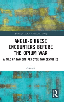 Hardcover Anglo-Chinese Encounters Before the Opium War: A Tale of Two Empires Over Two Centuries Book