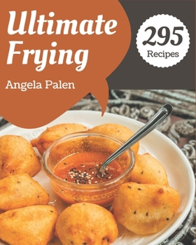 Paperback 295 Ultimate Frying Recipes: Frying Cookbook - The Magic to Create Incredible Flavor! Book