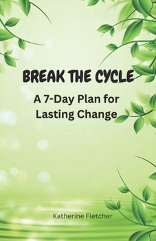 Break the Cycle: A 7-Day Plan for Lasting Change
