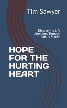 HOPE FOR THE HURTING HEART: Discovering Life After Loss Through Family Stories