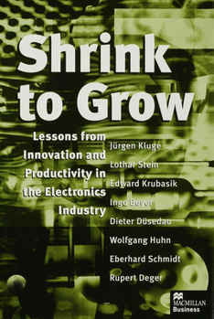 Hardcover Shrink to Grow: Lessons from Innovation and Productivity in the Electronics Industry Book