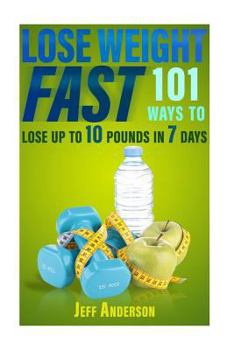 Paperback Lose Weight Fast: 101 Ways to Lose up to 10 Pounds in 7 Days Book