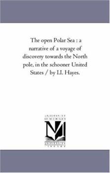 The Open Polar Sea: A Narrative of a Voyage of Discovery Towards the North Pole, in the Schooner "United States"