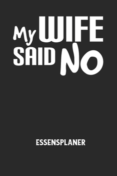 MY WIFE SAID NO - Essensplaner: Wochenplaner f?r eine gesunde K?che - perfekt zum Tracken oder Vorausplanen geeignet!