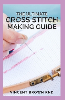 Paperback The Ultimate Cross Stitch Making Guide: The Complete Guide on making cross stitches Book