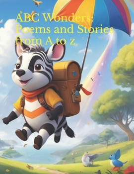 Paperback ABC Wonders: Poems and Stories from A to z: Fun Poems and Smart Stories to Help Kids Learn Every Letter! Book