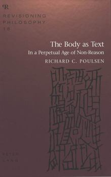 The Body As Text: In a Perpetual Age of Non-Reason (Revisioning Philosophy)