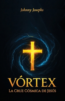 Vórtex: La Cruz Cósmica de Jesús (Spanish Edition)