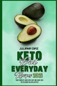Keto Diet Everyday Recipes 2021: Your Complete Guide With Easy And Quick Recipes to Living the Keto Lifestyle