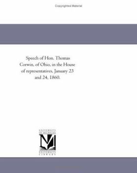 Paperback Speech of Hon. Thomas Corwin, of Ohio, in the House of representatives, January 23 and 24, 1860. Book