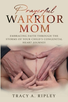 Prayerful Warrior Mom: Embracing Faith through the Storms of Your Child's Congenital Heart Journey