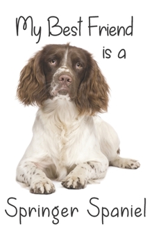 My best Friend is a Springer Spaniel: English Springer Spaniel: 8” x 5” Blank lined Journal Notebook 120 College Ruled Pages (Best Friends)